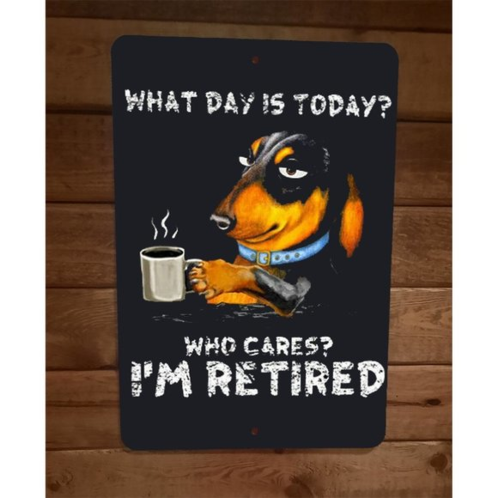 Dachshund Dog What Day is It Who Cares Im Retired 8x12 Wall Sign Animal Poster